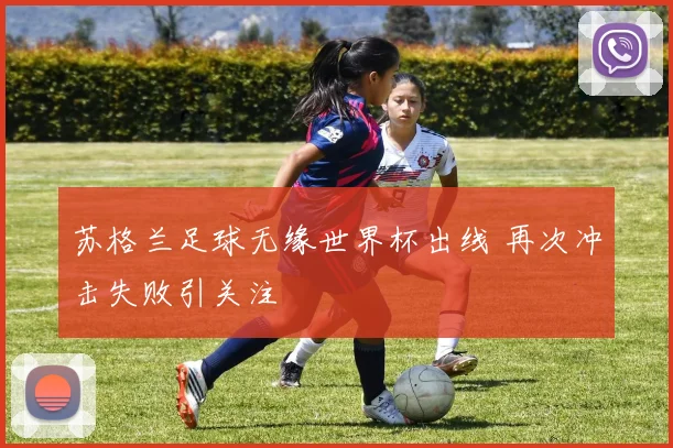 苏格兰足球无缘世界杯出线 再次冲击失败引关注